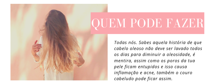 Todas nós. Sabes aquela história de que cabelo oleoso não deve ser lavado todos os dias para diminuir a oleosidade, é mentira, assim como os poros da tua pele ficam entupidos e isso causa inflamação e acne, também o couro cabeludo pode ficar assim.