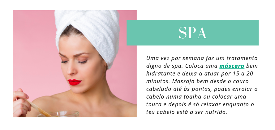 SPA
Uma vez por semana faz um tratamento digno de spa. Coloca uma máscara bem hidratante e deixa-a atuar por 15 a 20 minutos. Massaja bem desde o couro cabeludo até às pontas, podes enrolar o cabelo numa toalha ou colocar uma touca e depois é só relaxar enquanto o teu cabelo está a ser nutrido.