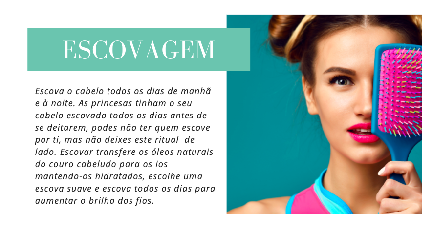 Escovar o cabelo
Escova o cabelo todos os dias de manhã e à noite. As princesas tinham o seu cabelo escovado todos os dias antes de se deitarem, podes não ter quem escove por ti, mas não deixes este ritual  de lado. Escovar transfere os óleos naturais do couro cabeludo para os ios mantendo-os hidratados, escolhe uma escova suave e escova todos os dias para aumentar o brilho dos fios.