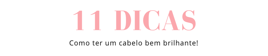 11 dicas
Como ter um cabelo bem brilhante!